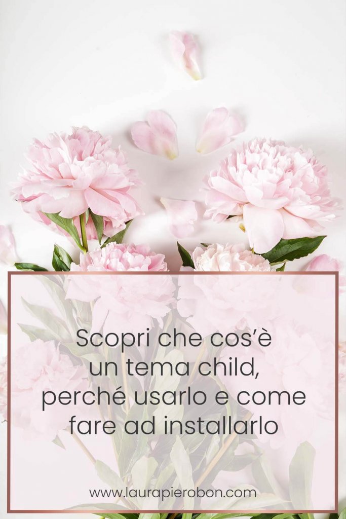 Come installare un tema child © Laura Pierobon - WordPress ❤︎ Web Design