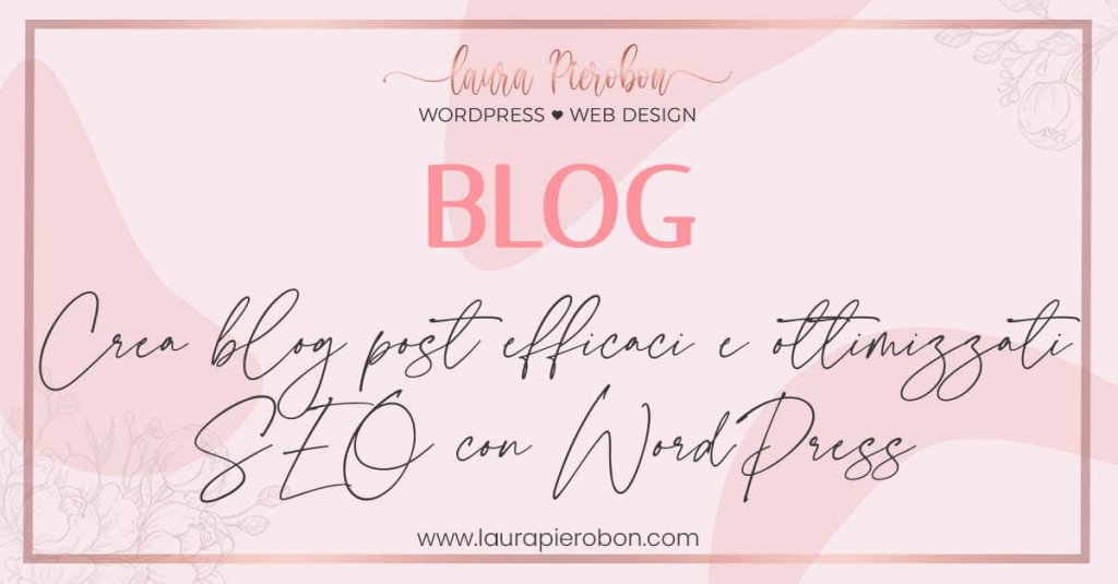 Crea blog post efficaci e ottimizzati SEO con WordPress © Laura Pierobon - WordPress ❤︎ Web Design