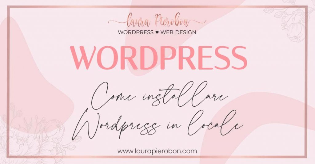 Come installare WordPress in locale © Laura Pierobon - WordPress ❤︎ Web Design