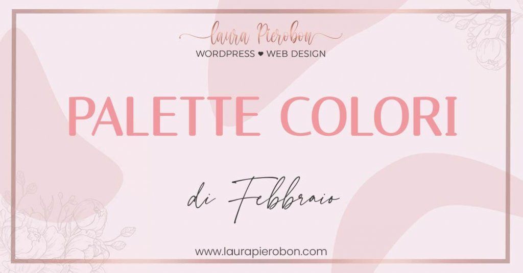 Palette colori di Febbraio © Laura Pierobon - WordPress ❤︎ Web Design