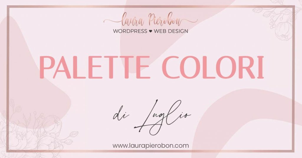 Palette colori di Luglio © Laura Pierobon - WordPress ❤︎ Web Design
